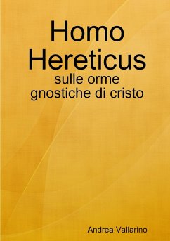 Homo Hereticus - sulle orme gnostiche di cristo - Vallarino, Andrea