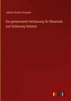 Die gemeinsame Verfassung für Dänemark und Schleswig-Holstein - Droysen, Johann Gustav