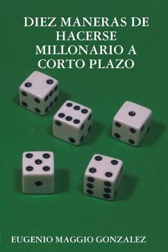 DIEZ MANERAS DE HACERSE MILLONARIO A CORTO PLAZO - Maggio Gonzalez, Eugenio