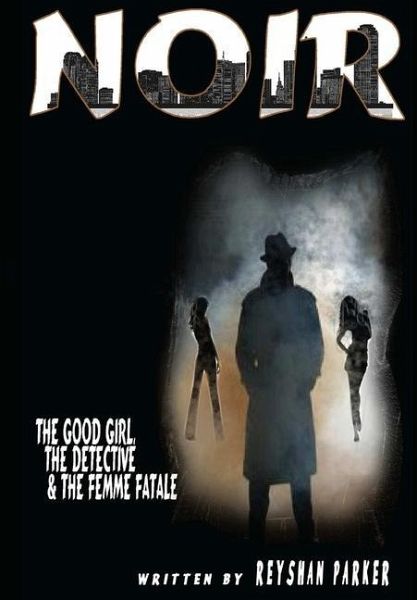 NOIR The Good Girl, The Detective and The Femme Fatale NOIR The Good Girl, The Detective and The Femme Fatale