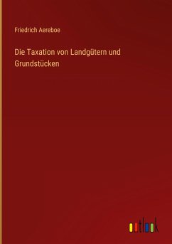 Die Taxation von Landgütern und Grundstücken - Aereboe, Friedrich