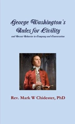 George Washington's Rules for Civility and Decent Behavior in Company and Conversation - Chidester, Rev. Mark W