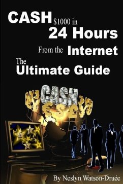 CASH $1000 in 24 Hours from the Internet - The Ultimate Guide - Watson-Druée, Neslyn