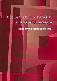 Gli articoli del Codice Civile nel condominio nel condominio dopo la riforma - Andrea Rulli, Edizione Curata Da