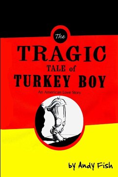The Tragic Tale of Turkey Boy; An American Love Story - Fish, Andy
