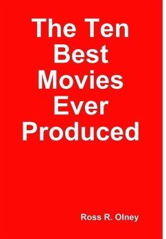 The Ten Best Movies Ever Produced - Olney, Ross R.