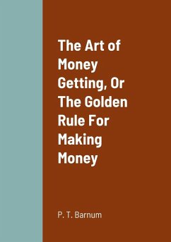 The Art of Money Getting, Or The Golden Rule For Making Money - Barnum, P. T.