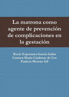 La matrona como agente de prevención de complicaciones en la gestación - García Galán, Rocío Esperanza; Moreno Gil, Patricia; Cárdenas de Cos, Carmen María