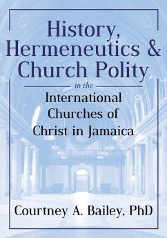 History, Hermeneutics & Church Polity in the International Churches of Christ in Jamaica - Bailey, Courtney A.