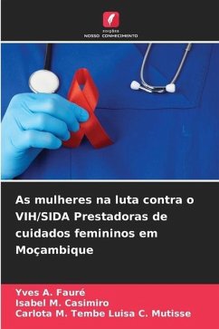 As mulheres na luta contra o VIH/SIDA Prestadoras de cuidados femininos em Moçambique - Fauré, Yves A.;Casimiro, Isabel M.;Luisa C. Mutisse, Carlota M. Tembe