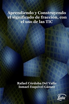 Aprendiendo y construyendo el significado de fracción con el uso de las TIC - Esquivel Gámez, Ismael; Córdoba Del Valle, Rafael