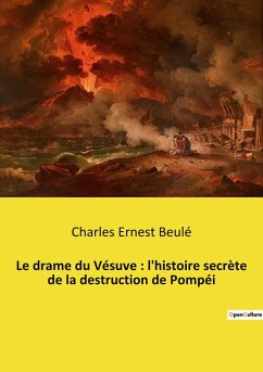 Le drame du Vésuve : l'histoire secrète de la destruction de Pompéi - Beulé, Charles Ernest