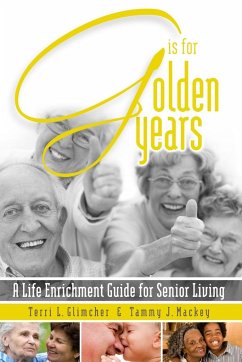 G is for Golden Years, A Life Enrichment Guide for Senior Living - Glimcher, Terri L.; Mackey, Tammy J.