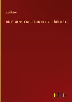 Die Finanzen Österreichs im XIX. Jahrhundert - Beer, Adolf