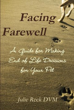 Facing Farewell A Guide for Making End of Life Decisions for Your Pet - Reck, Julie