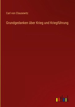 Grundgedanken über Krieg und Kriegführung - Clausewitz, Carl Von