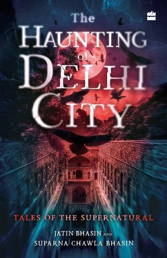 The Haunting of Delhi City (eBook, ePUB) - Bhasin, Jatin; Chawla Bhasin, Suparna; Chawla Bhasin, Suparna The Haunting of Delhi City (eBook, ePUB) - Bhasin, Jatin; Chawla Bhasin, Suparna; Chawla Bhasin, Suparna