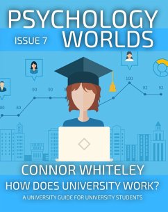 Psychology Worlds Issue 7: How Does University Work? A University Guide For Psychology Students (eBook, ePUB) - Whiteley, Connor