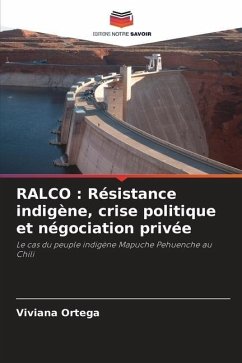 RALCO : Résistance indigène, crise politique et négociation privée - Ortega, Viviana