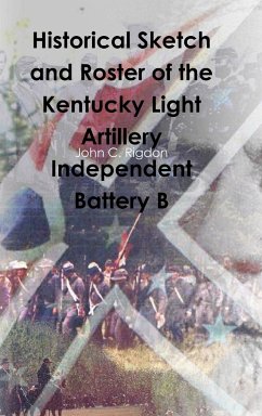 Historical Sketch and Roster of the Kentucky Light Artillery Independent Battery B - Rigdon, John C.