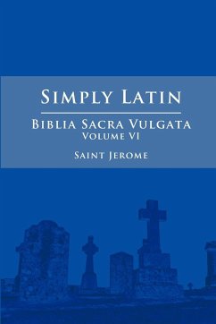 Simply Latin - Biblia Sacra Vulgata Vol. VI - Jerome, Saint