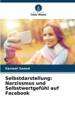 Selbstdarstellung: Narzissmus und Selbstwertgefühl auf Facebook - Saeed, Kanwal