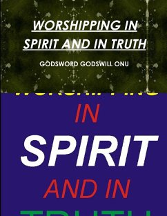 WORSHIPPING IN SPIRIT AND IN TRUTH - Onu, Godsword Godswill