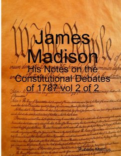 James Madison - His Notes on the Constitutional Debates of 1787 vol 2 of 2 - Marcus, Publius
