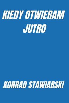 KIEDY OTWIERAM JUTRO - Stawiarski, Konrad