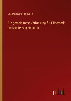 Die gemeinsame Verfassung für Dänemark und Schleswig-Holstein - Droysen, Johann Gustav