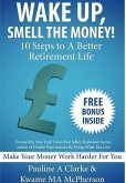 WAKE UP, SMELL THE MONEY - 10 Steps To A Better Retirement Life