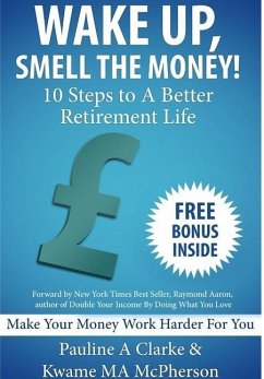 WAKE UP, SMELL THE MONEY - 10 Steps To A Better Retirement Life - Clarke, Pauline; M. A. McPherson, Kwame