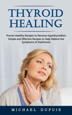 Thyroid Healing: Proven Healthy Recipes to Reverse Hypothyroidism (Simple and Effective Recipes to Help Relieve the Symptoms of Hashimo - Dupuis, Michael