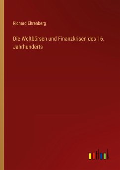 Die Weltbörsen und Finanzkrisen des 16. Jahrhunderts - Ehrenberg, Richard