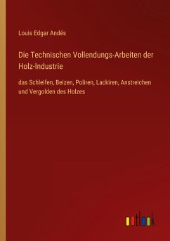 Die Technischen Vollendungs-Arbeiten der Holz-Industrie - Andés, Louis Edgar