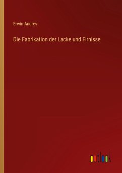 Die Fabrikation der Lacke und Firnisse - Andres, Erwin