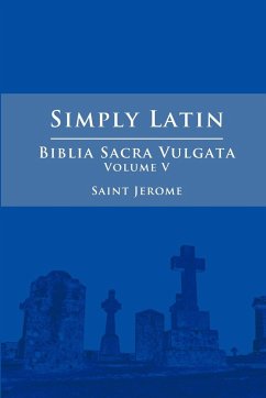 Simply Latin - Biblia Sacra Vulgata Vol. V - Jerome, Saint