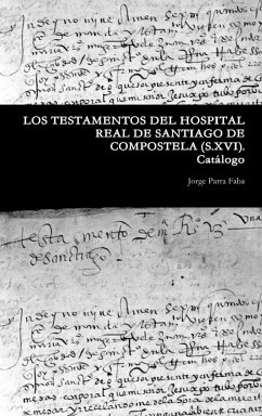 LOS TESTAMENTOS DEL HOSPITAL REAL DE SANTIAGO DE COMPOSTELA. (S.XVI). Catálogo. - Parra Faba, Jorge