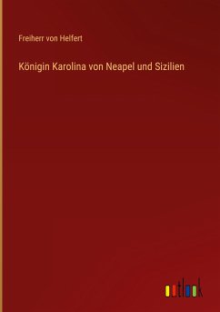 Königin Karolina von Neapel und Sizilien - Helfert, Freiherr Von