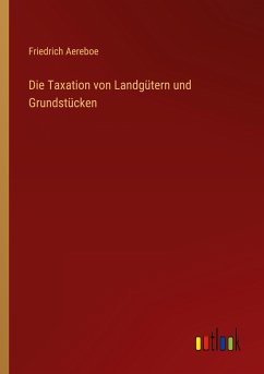 Die Taxation von Landgütern und Grundstücken - Aereboe, Friedrich