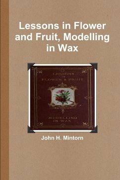 Lessons in Flower and Fruit, Modelling in Wax - Mintorn, John H.