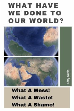 What Have We Done To Our World?: What A Mess! What A Waste! What A Shame! (eBook, ePUB) - Nettle, Terry