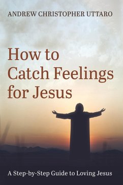 How to Catch Feelings for Jesus (eBook, ePUB) - Uttaro, Andrew Christopher