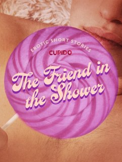 The Friend in the Shower - And Other Queer Erotic Short Stories from Cupido (eBook, ePUB) - Cupido
