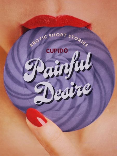 Painful Desire - And Other Erotic Short Stories from Cupido (eBook, ePUB)