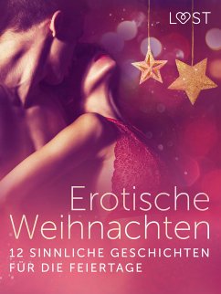 Erotische Weihnachten: 12 sinnliche Geschichten für die Feiertage (eBook, ePUB) - Bech, Camille; Vild, Lisa; Edholm, Malin; Hansen, Andrea; Terkildsen, Terne; Bégaudeau, Virginie; Gilles, Vicktoria; Craig, Shailene; Storm, Elise