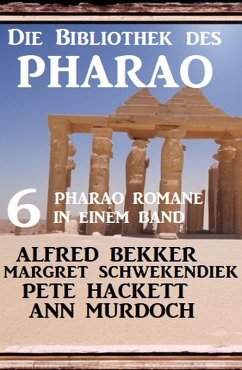 Die Bibliothek des Pharao: 6 Pharao Romane in einem Band (eBook, ePUB) - Bekker, Alfred; Schwekendiek, Margret; Hackett, Pete; Murdoch, Ann