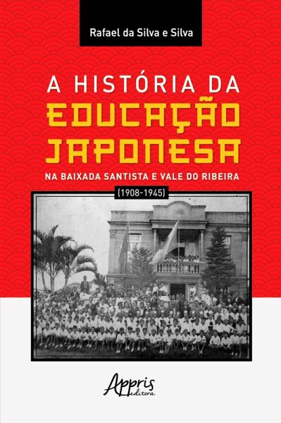 A história da educação japonesa na Baixada Santista e Vale do Ribeira (1908-1945) (eBook, ePUB)