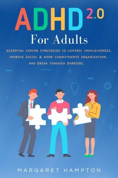 ADHD 2.0 For Adults: Essential Coping Strategies to Control Impulsiveness, Improve Social & Work Commitments Organization, and Break Through Barriers. (eBook, ePUB) - Hampton, Margaret