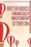 How to Become Financially Independent in Your 20s (Financial Freedom, #74) (eBook, ePUB)